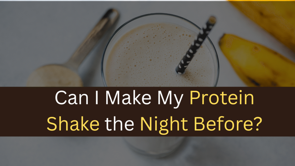 Can I Make My Protein Shake the Night Before?-maxproteinhub