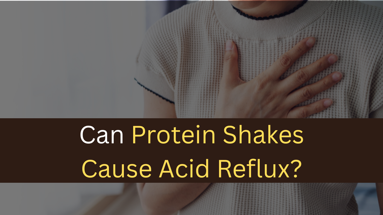 Can Protein Shakes Cause Acid Reflux?-maxproteinhub