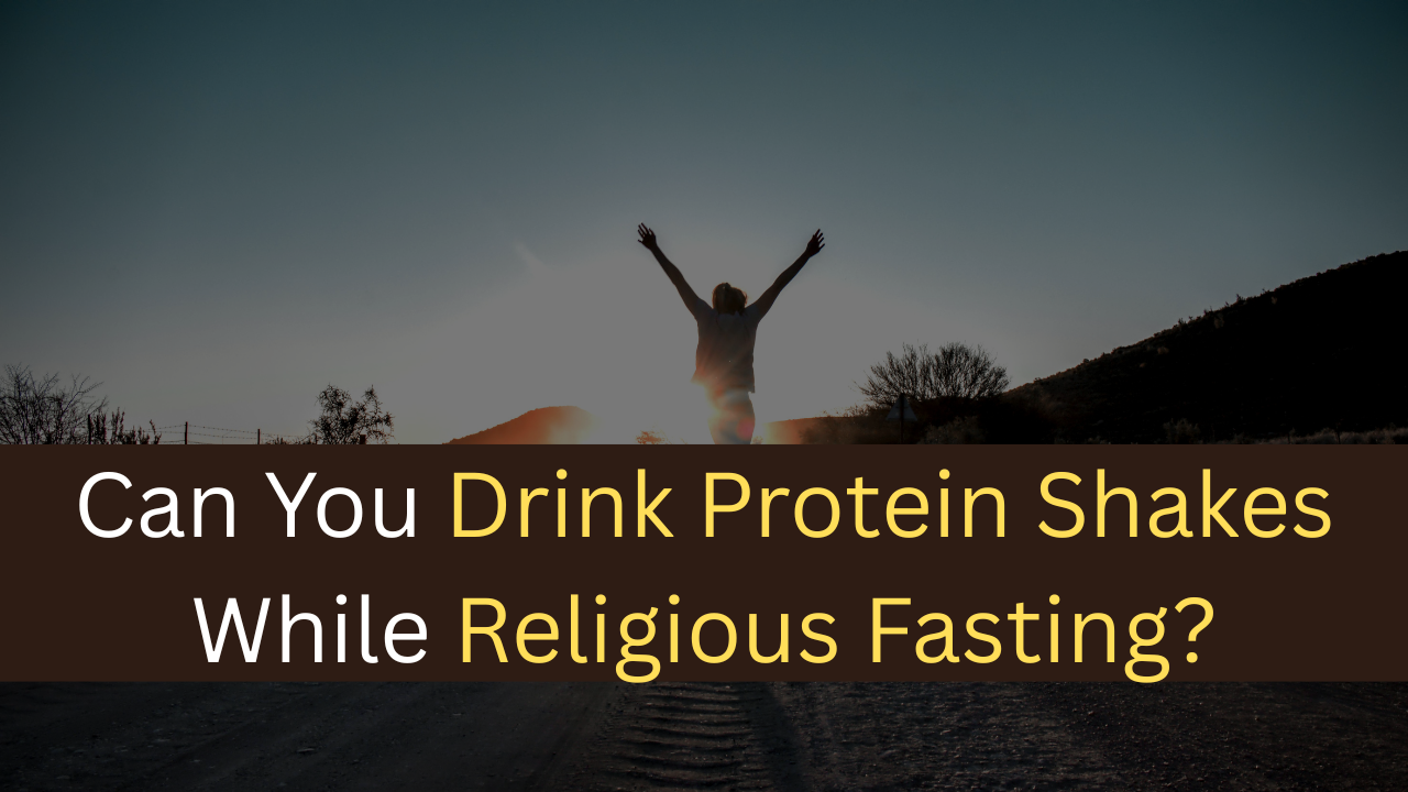 Can You Drink Protein Shakes While Religious Fasting?-maxproteinhub