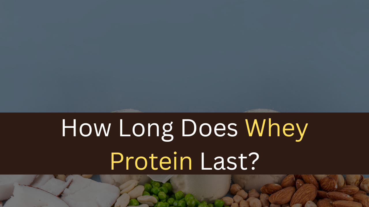How Long Does Whey Protein Last?-maxproteinhub