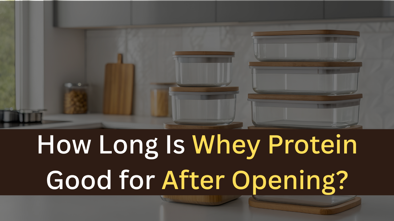 How Long Is Whey Protein Good for After Opening? - maxproteinhub
